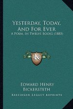 Yesterday, Today, And For Ever: A Poem, In Twelve Books (1885)