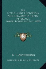 The Little Giant Cyclopedia And Treasury Of Ready Reference: 1,000,001 Figures And Facts (1889)