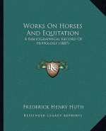 Works On Horses And Equitation: A Bibliographical Record Of Hippology (1887)