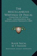 The Miscellaneous Writings Of Pascal: Consisting Of Letters, Essays, Conversations, And Miscellaneous Thoughts (1849)