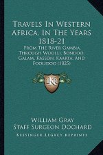 Travels In Western Africa, In The Years 1818-21: From The River Gambia, Through Woolli, Bondoo, Galam, Kasson, Kaarta, And Foolidoo (1825)