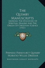 The Quimby Manuscripts: Showing The Discovery Of Spiritual Healing And The Origin Of Christian Science (1921)