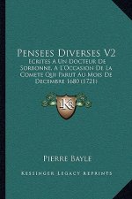 Pensees Diverses V2: Ecrites A Un Docteur De Sorbonne, A L'Occasion De La Comete Qui Parut Au Mois De Decembre 1680 (1721)