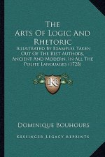 The Arts Of Logic And Rhetoric: Illustrated By Examples Taken Out Of The Best Authors, Ancient And Modern, In All The Polite Languages (1728)