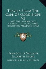 Travels From The Cape Of Good Hope V2: Into The Interior Parts Of Africa, Including Many Interesting Anecdotes (1790)