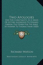 Two Apologies: One For Christianity, In A Series Of Letters Addressed To Edward Gibson; The Other For The Bible In Answer To Thomas P