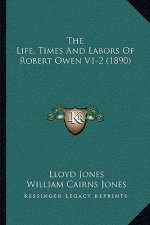The Life, Times And Labors Of Robert Owen V1-2 (1890)
