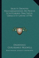 Selecti Dionysii Halicarnassensis De Priscis Scriptoribus Tractatus, Graece Et Latine (1778)