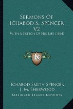 Sermons Of Ichabod S. Spencer V2: With A Sketch Of His Life (1864)