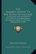 The Farmer's Letters To The People Of England: Containing The Sentiments Of A Practical Husbandman, On Various Subjects Of Great Importance (1768)