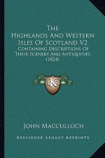 The Highlands And Western Isles Of Scotland V2: Containing Descriptions Of Their Scenery And Antiquities (1824)