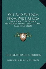 Wit And Wisdom From West Africa: Or A Book Of Proverbial Philosophy, Idioms, Enigmas, And Laconisms (1865)