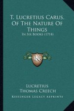 T. Lucretius Carus, Of The Nature Of Things: In Six Books (1714)
