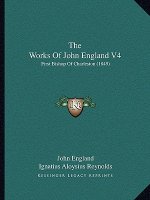 The Works Of John England V4: First Bishop Of Charleston (1849)