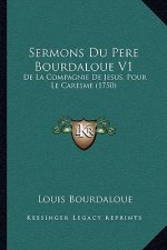 Sermons Du Pere Bourdaloue V1: De La Compagnie De Jesus, Pour Le Caresme (1750)