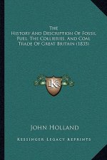 The History And Description Of Fossil Fuel, The Collieries, And Coal Trade Of Great Britain (1835)