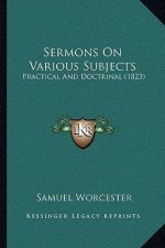 Sermons On Various Subjects: Practical And Doctrinal (1823)