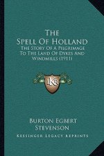 The Spell Of Holland: The Story Of A Pilgrimage To The Land Of Dykes And Windmills (1911)