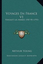 Voyages En France V1: Pendant Les Annees 1787-90 (1793)