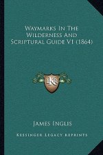 Waymarks In The Wilderness And Scriptural Guide V1 (1864)