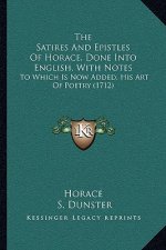 The Satires And Epistles Of Horace, Done Into English, With Notes: To Which Is Now Added, His Art Of Poetry (1712)