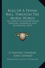 Roll Of A Tennis Ball, Through The Moral World: In A Series Of Contemplations Religious, Historical, And Sentimental (1812)