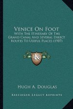 Venice On Foot: With The Itinerary Of The Grand Canal And Several Direct Routes To Useful Places (1907)