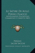 Le Satire Di Aulo Persio Flacco: Novellamente Volgarizzate Commentate E Corrette (1869)