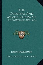 The Colonial And Asiatic Review V1: July To December, 1852 (1852)