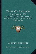 Trial Of Andrew Johnson V2: President Of The United States, Before The Senate Of The United States (1868)