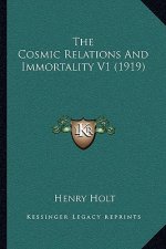 The Cosmic Relations And Immortality V1 (1919)