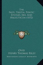 The Fasti, Tristia, Pontic Epistles, Ibis, And Halieuticon (1872)