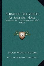 Sermons Delivered At Salters' Hall: Between The Years 1800 And 1810 (1822)