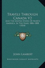 Travels Through Canada V2: And The United States Of North America, In The Years 1806-1808 (1814)