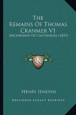 The Remains Of Thomas Cranmer V1: Archbishop Of Canterbury (1833)