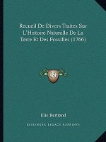 Recueil De Divers Traites Sur L'Histoire Naturelle De La Terre Et Des Fossilles (1766)