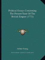 Political Essays Concerning The Present State Of The British Empire (1772)