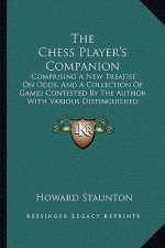 The Chess Player's Companion: Comprising A New Treatise On Odds, And A Collection Of Games Contested By The Author With Various Distinguished Player