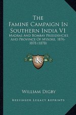 The Famine Campaign In Southern India V1: Madras And Bombay Presidencies And Province Of Mysore, 1876-1878 (1878)