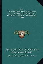 The Life, Unpublished Letters, And Philosophical Regimen Of Anthony, Earl Of Shaftesbury (1900)