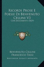 Ricordi Prose E Poesie Di Benvenuto Cellini V3: Con Documenti (1829)