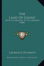 The Land Of Gilead: With Excursions In The Lebanon (1880)