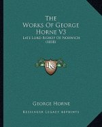 The Works Of George Horne V3: Late Lord Bishop Of Norwich (1818)