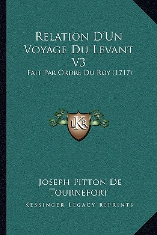 Relation D'Un Voyage Du Levant V3: Fait Par Ordre Du Roy (1717)