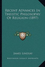 Recent Advances In Theistic Philosophy Of Religion (1897)