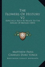 The Flowers Of History V2: Especially Such As Relate To The Affairs Of Britain (1853)