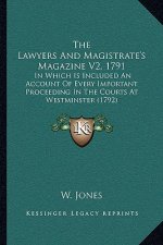 The Lawyers And Magistrate's Magazine V2, 1791: In Which Is Included An Account Of Every Important Proceeding In The Courts At Westminster (1792)
