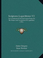 Scriptores Logarithmici V2: Or A Collection Of Several Curious Tracts On The Nature And Construction Of Logarithms (1791)