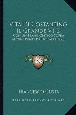 Vita Di Costantino Il Grande V1-2: Con Un Esame Critico Sopra Alcuni Punti Principali (1806)