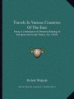 Travels In Various Countries Of The East: Being A Continuation Of Memoirs Relating To European And Asiatic Turkey, Etc. (1820)